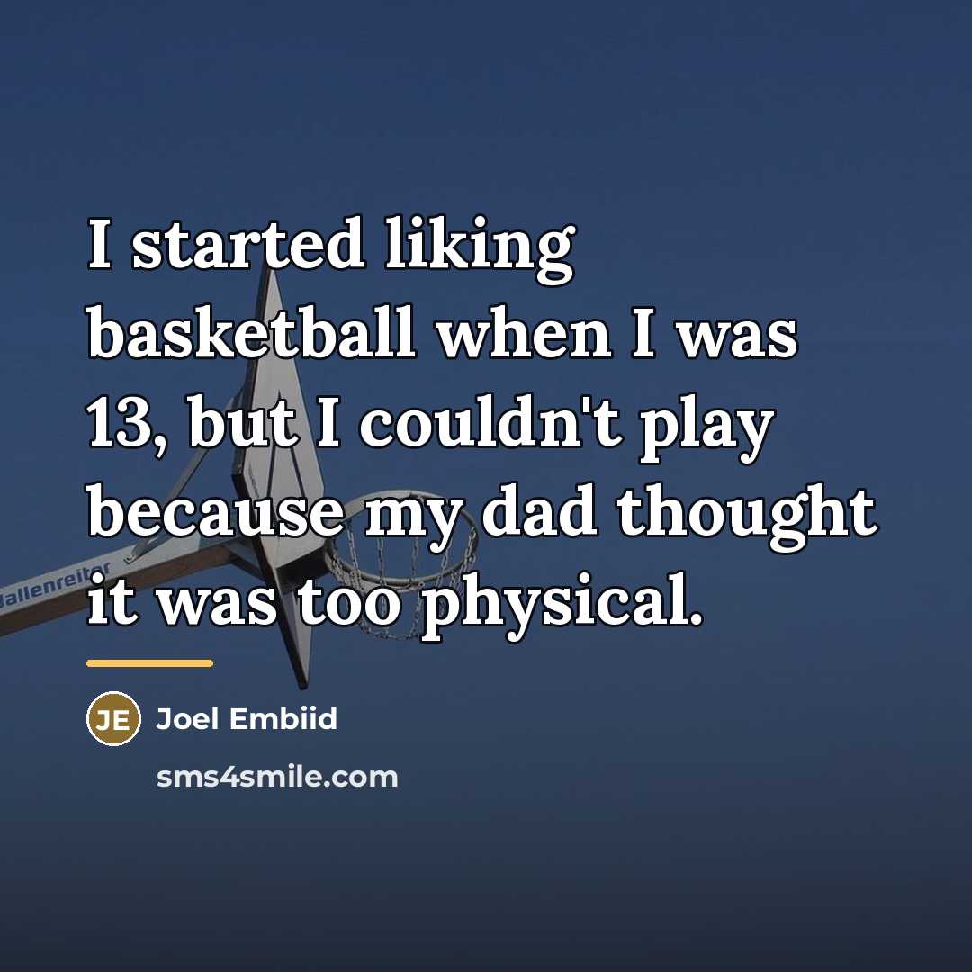 “I started liking basketball when I was 13, but I…” quote by Joel Embiid
