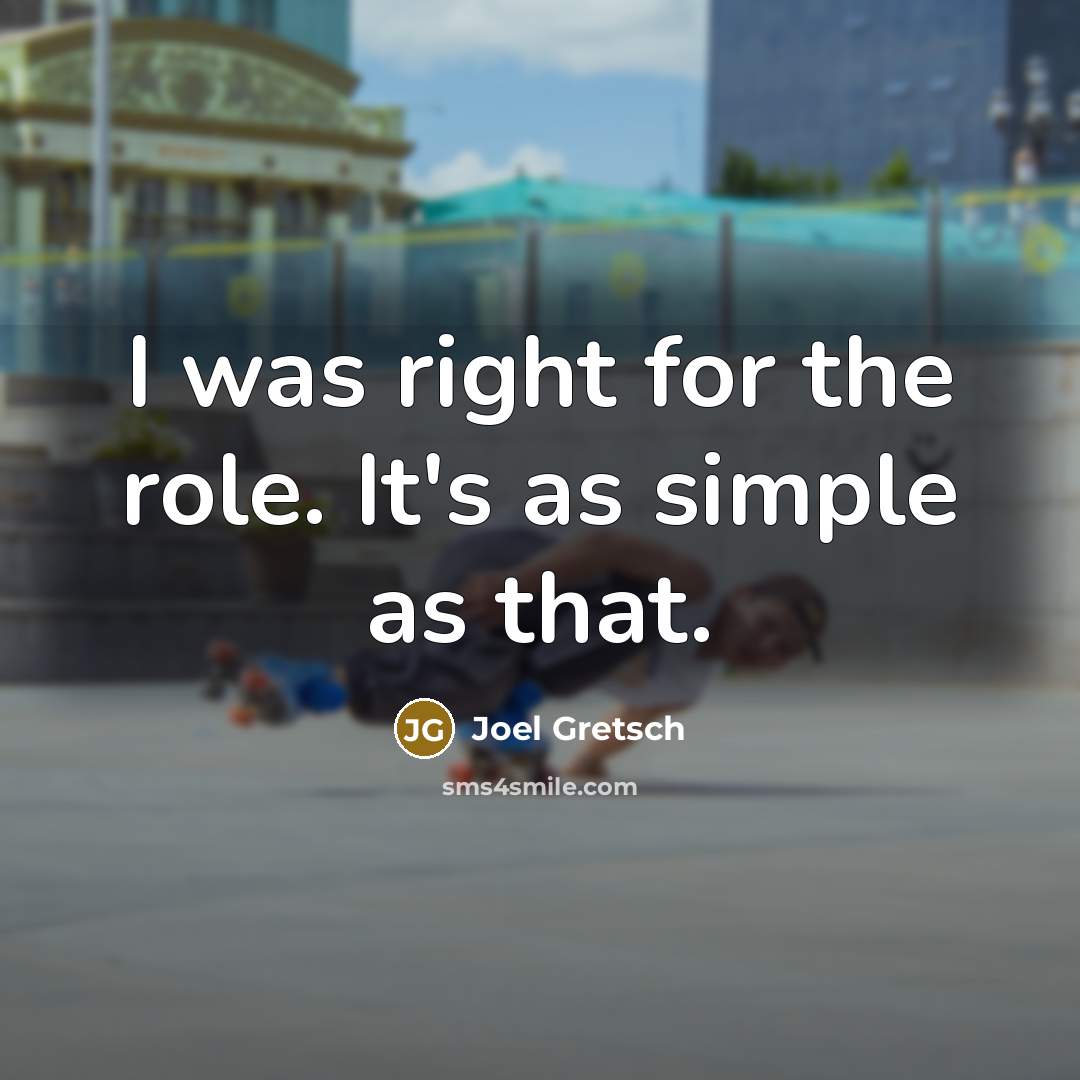 “I was right for the role. It's as simple as…” quote by Joel Gretsch