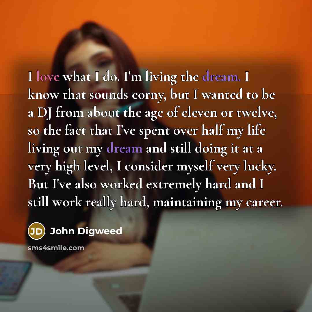 “I love what I do. I'm living the dream. I…” quote by John Digweed