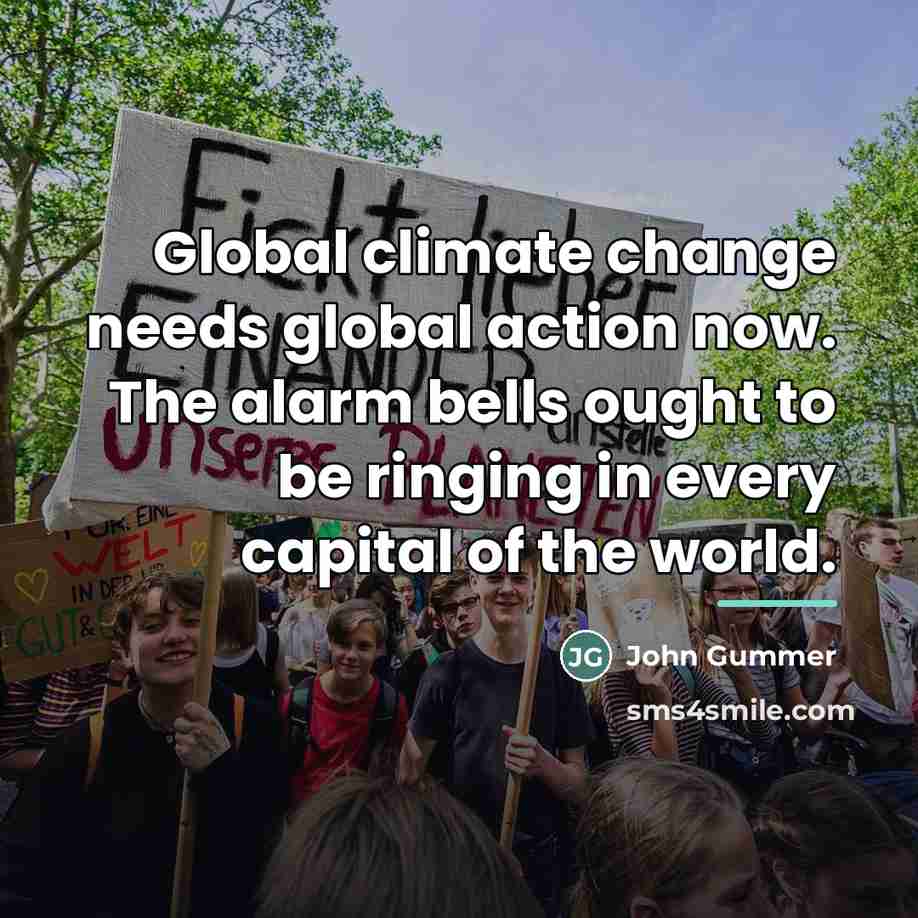 “Global climate change needs global action now. The alarm bells…” quote by John Gummer