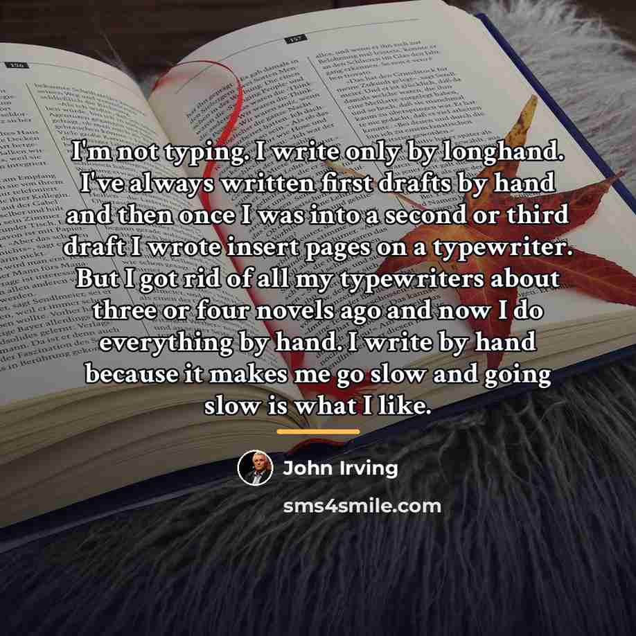 “I'm not typing. I write only by longhand. I've always…” quote by John Irving