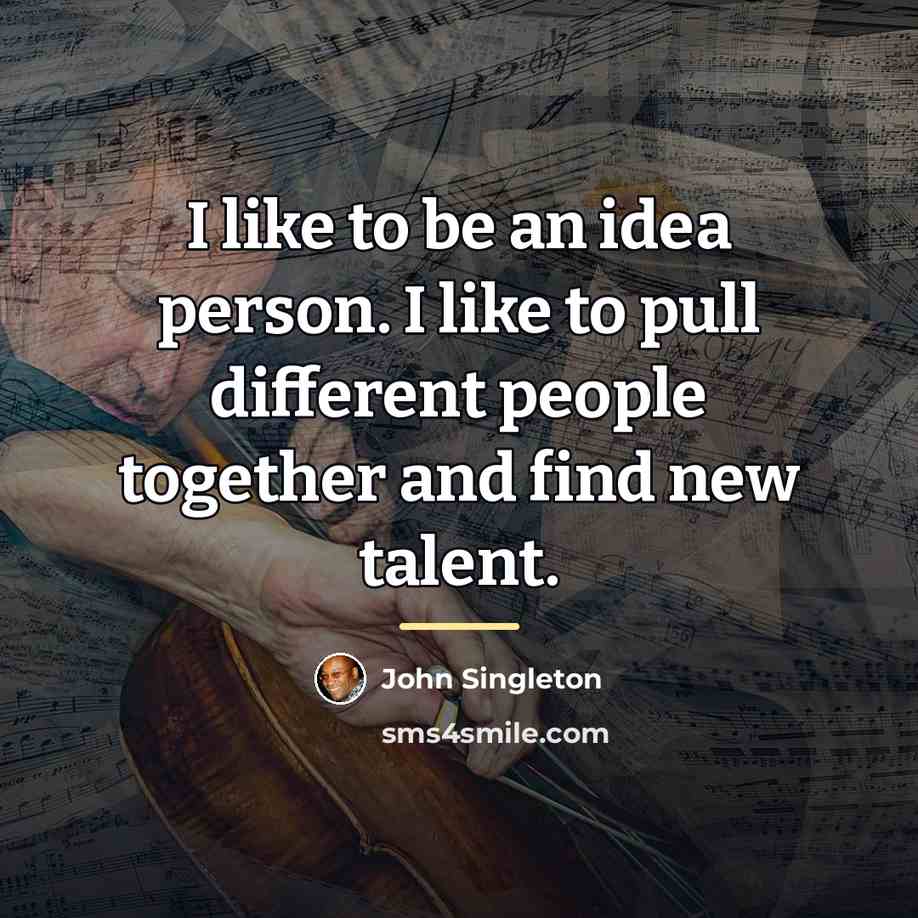 “I like to be an idea person. I like to…” quote by John Singleton