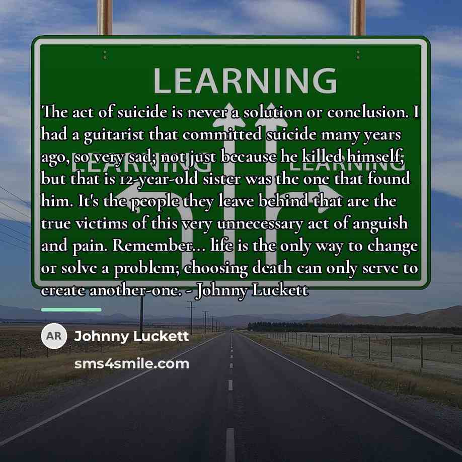 “The act of suicide is never a solution or conclusion.…” quote by Johnny Luckett