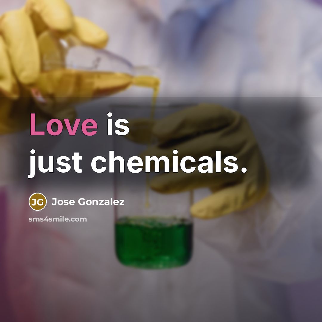 “Love is just chemicals.…” quote by Jose Gonzalez