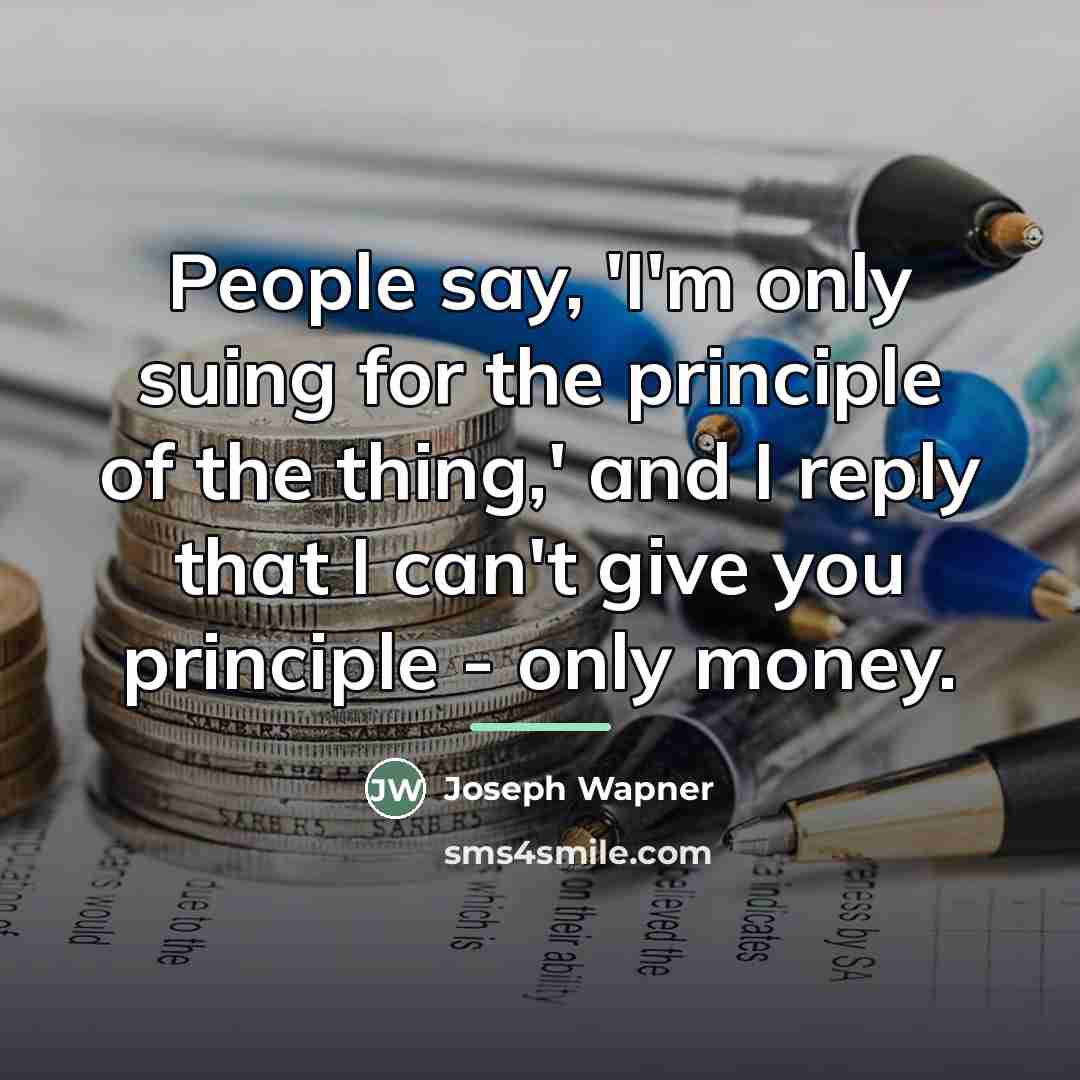 “People say, 'I'm only suing for the principle of the…” quote by Joseph Wapner