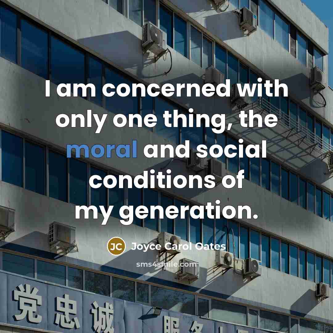 “I am concerned with only one thing, the moral and…” quote by Joyce Carol Oates