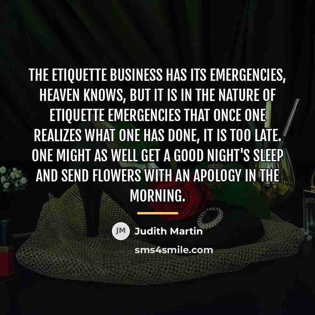 “The etiquette business has its emergencies, heaven knows, but it…” quote by Judith Martin
