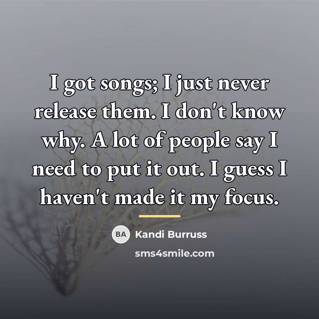 “I got songs; I just never release them. I don't…” quote by Kandi Burruss
