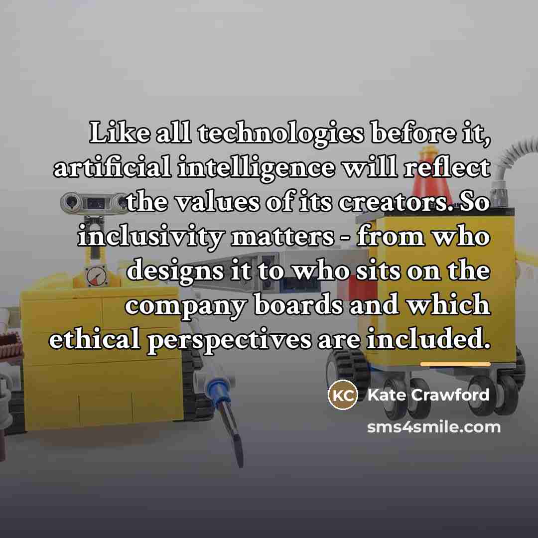 “Like all technologies before it, artificial intelligence will reflect the…” quote by Kate Crawford