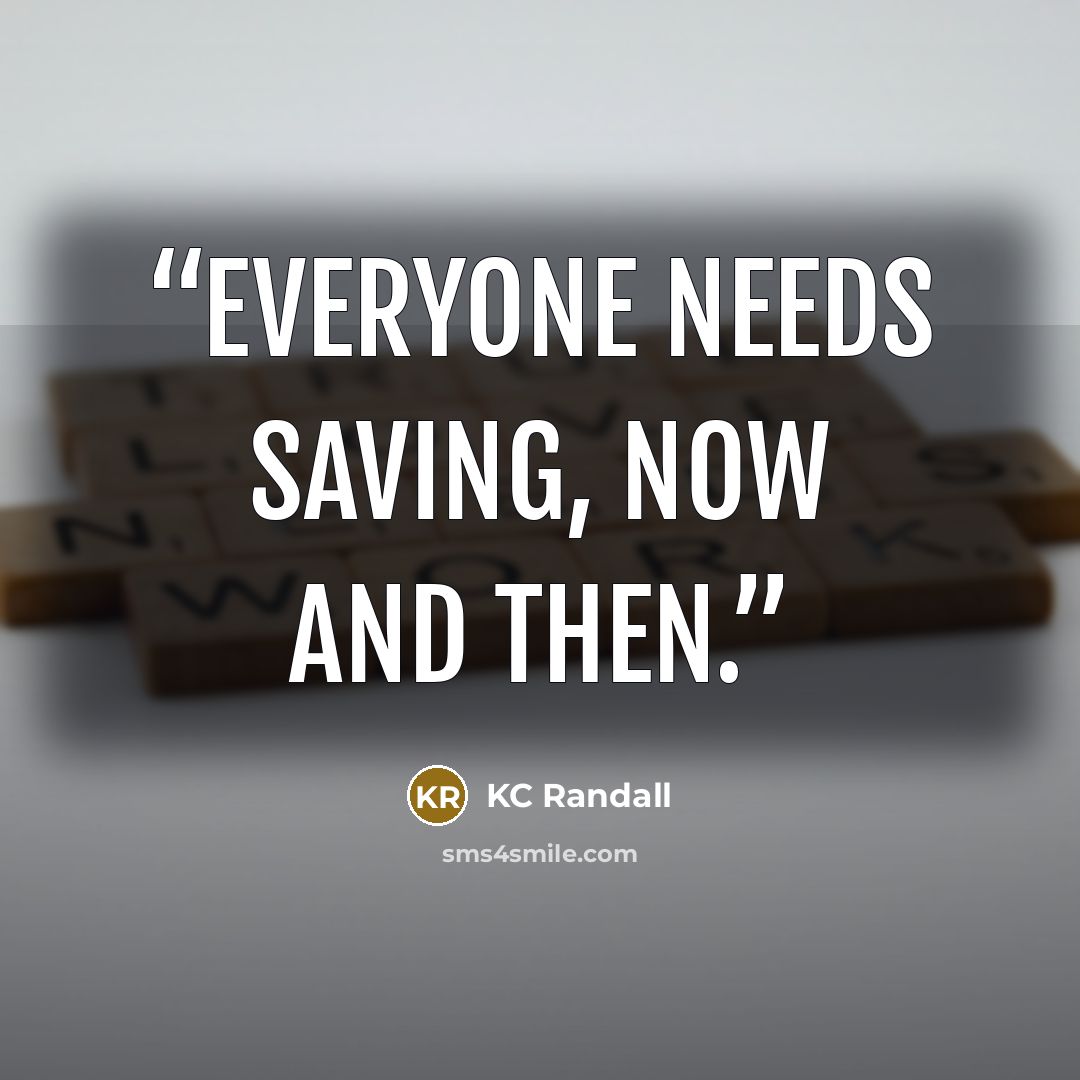 “Everyone needs saving, now and then.” quote by KC Randall