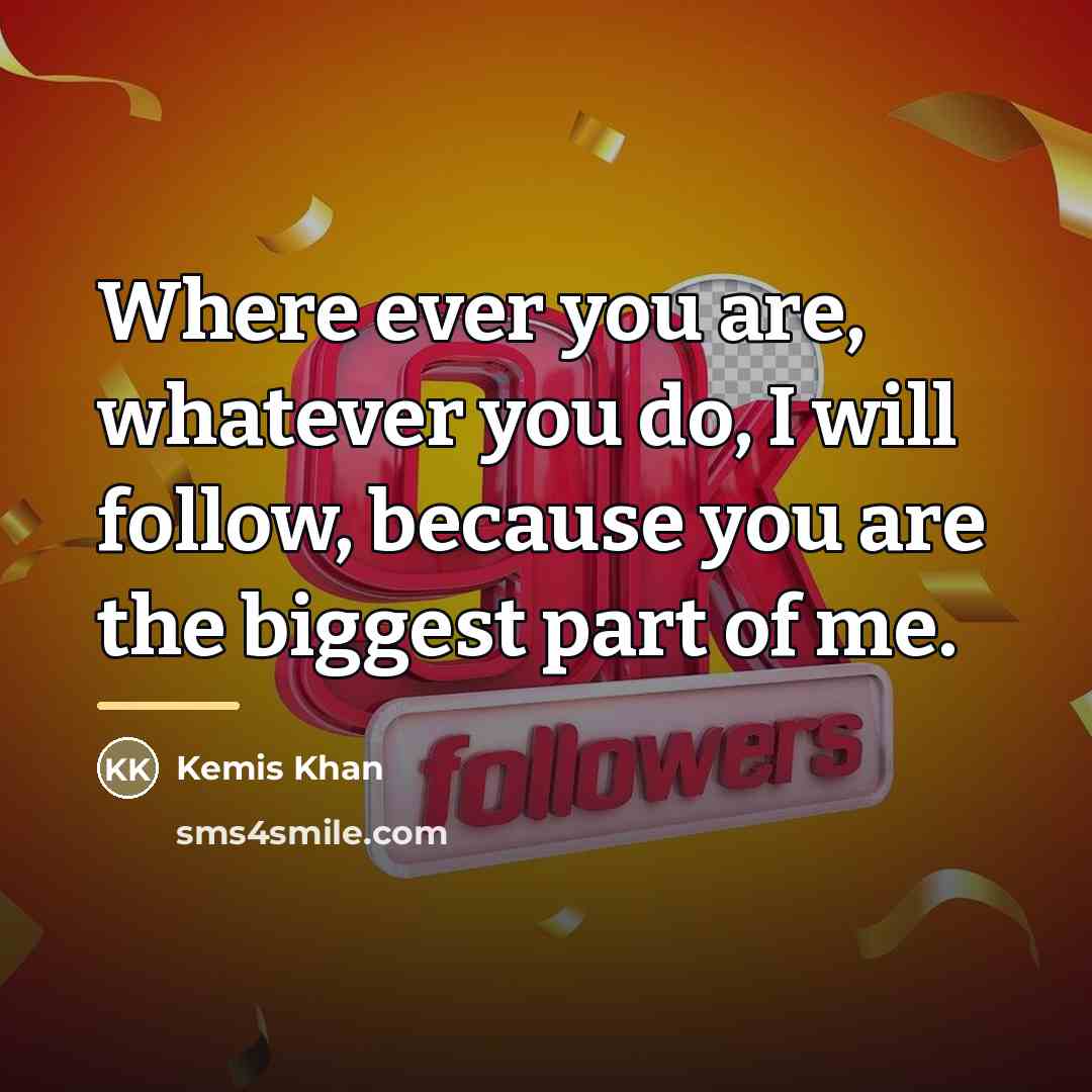 “Where ever you are, whatever you do, I will follow,…” quote by Kemis Khan
