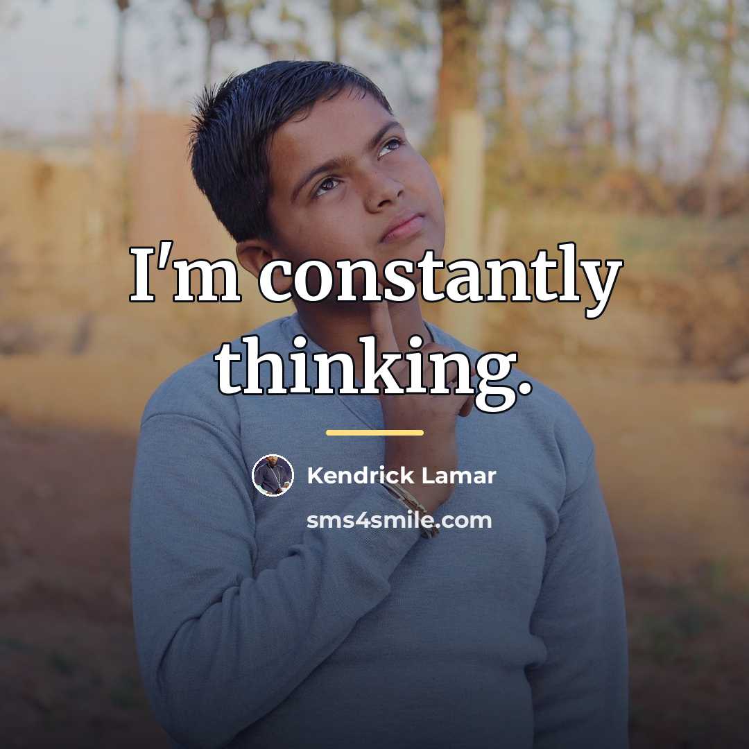 “I'm constantly thinking.…” quote by Kendrick Lamar