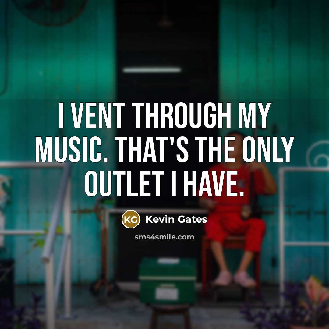 “I vent through my music. That's the only outlet I…” quote by Kevin Gates
