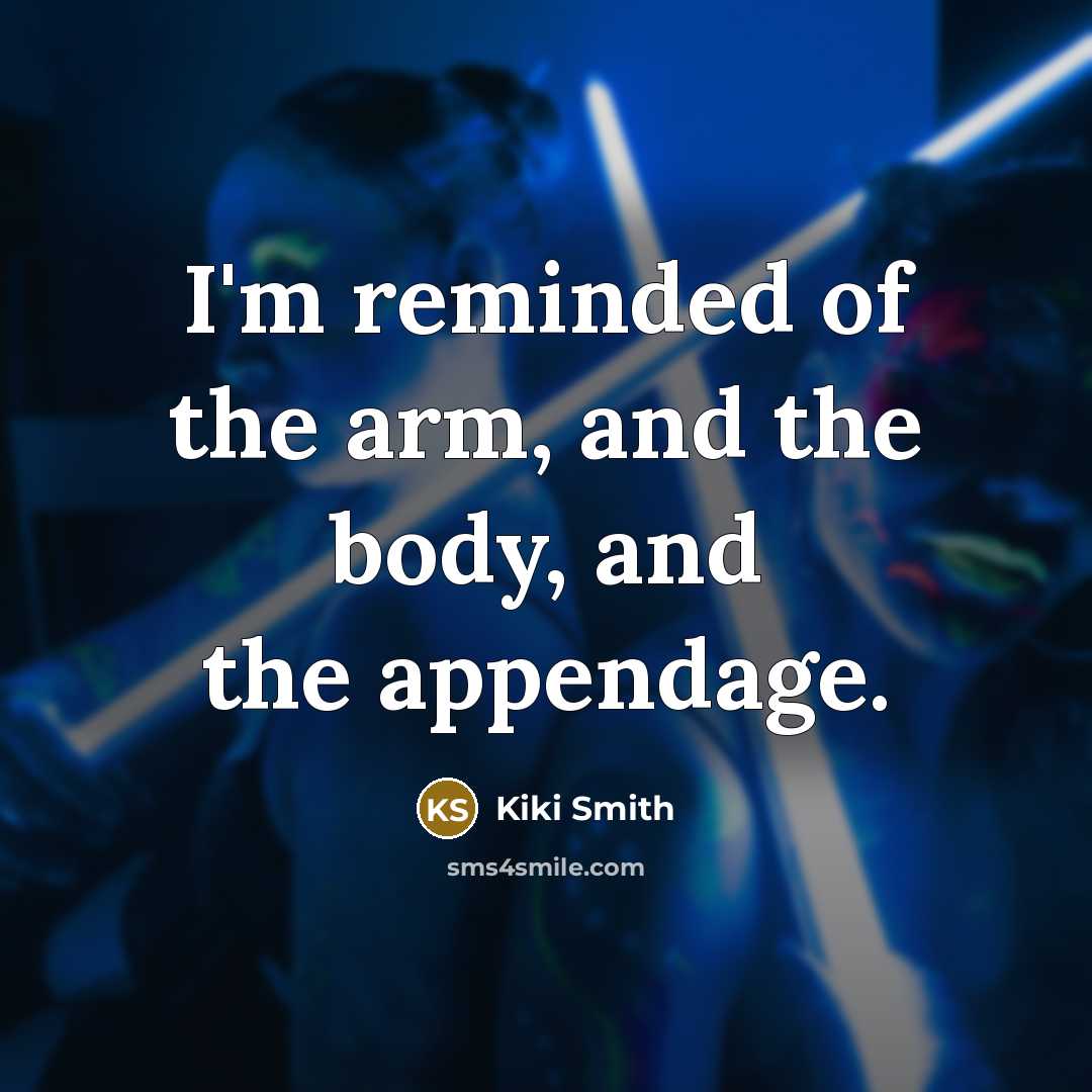 “I'm reminded of the arm, and the body, and the…” quote by Kiki Smith