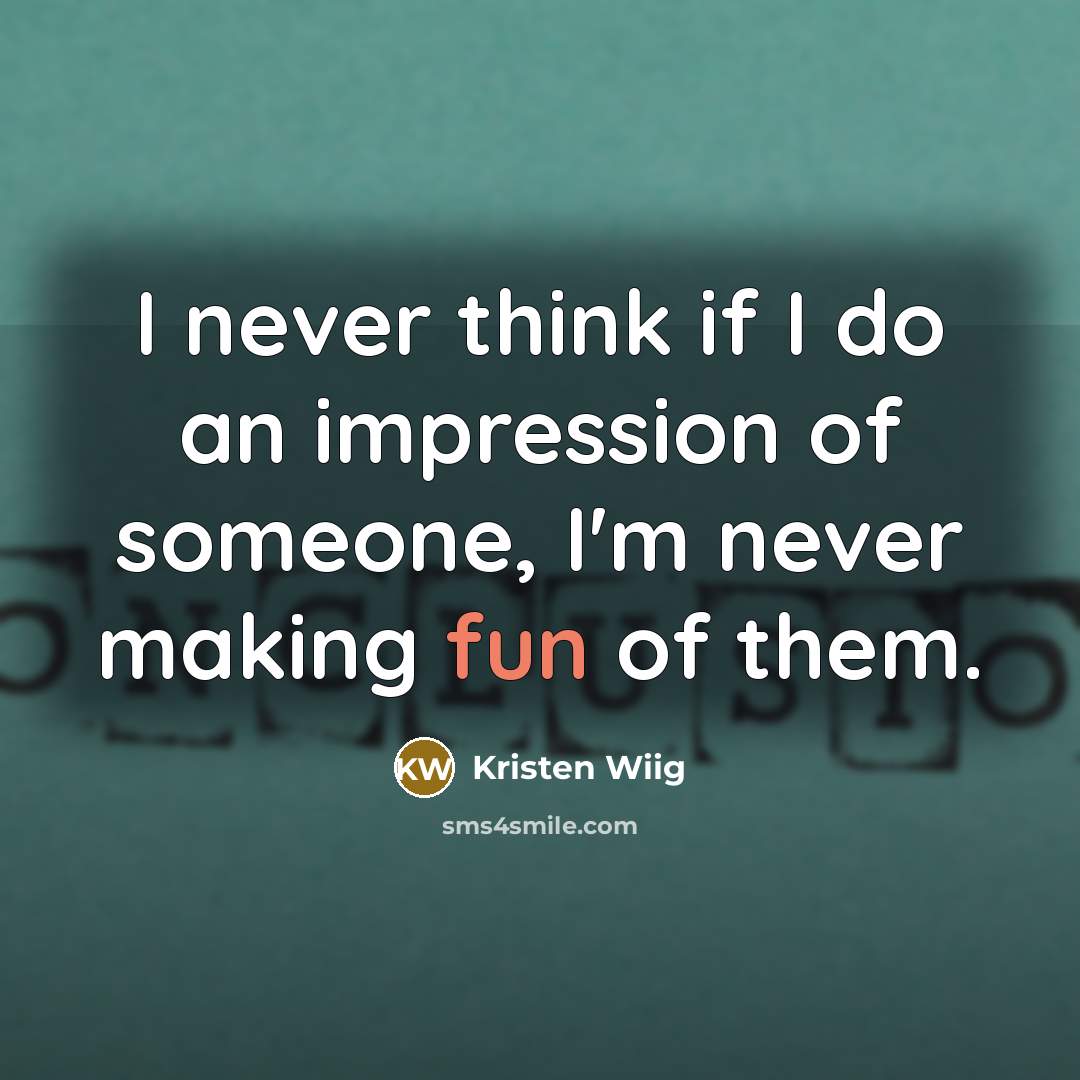 “I never think if I do an impression of someone,…” quote by Kristen Wiig