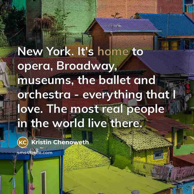 “New York. It's home to opera, Broadway, museums, the ballet…” quote by Kristin Chenoweth