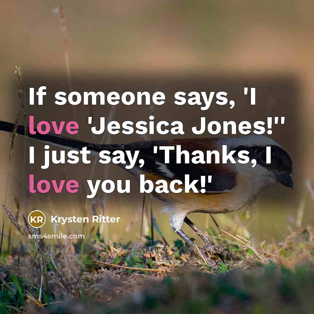 “If someone says, 'I love 'Jessica Jones!'' I just say,…” quote by Krysten Ritter