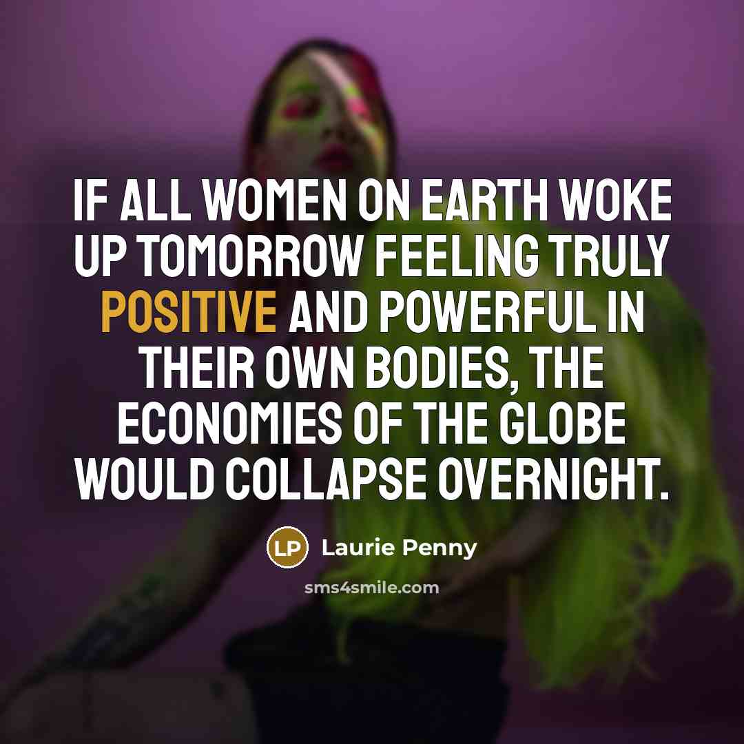 “If all women on earth woke up tomorrow feeling truly…” quote by Laurie Penny