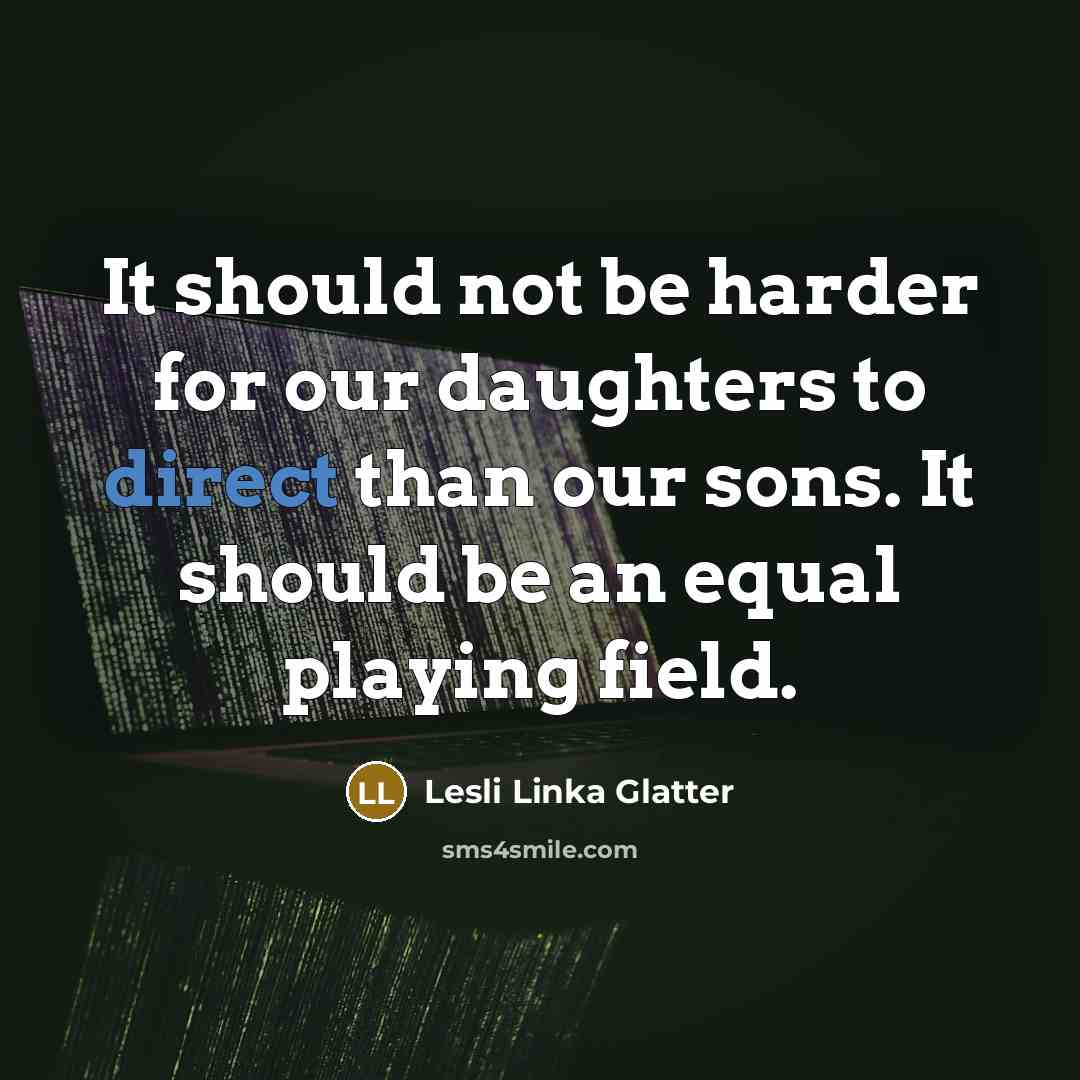 “It should not be harder for our daughters to direct…” quote by Lesli Linka Glatter