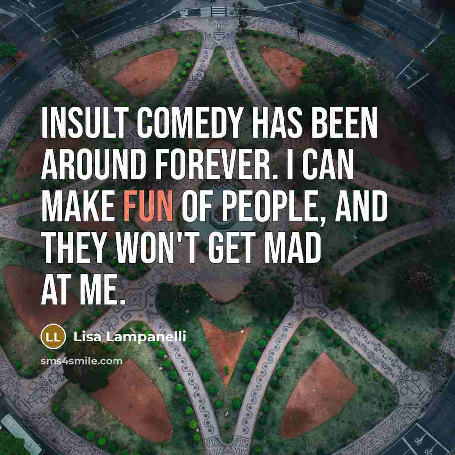 “Insult comedy has been around forever. I can make fun…” quote by Lisa Lampanelli