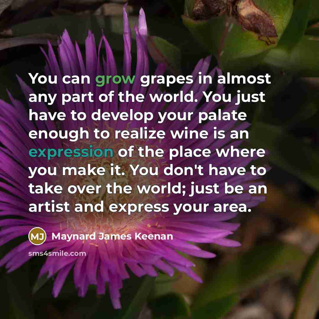 “You can grow grapes in almost any part of the…” quote by Maynard James Keenan
