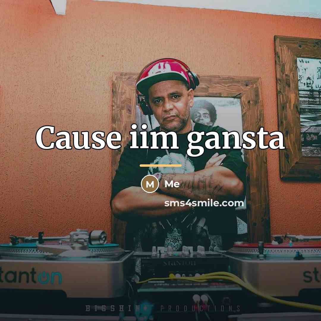 “Cause iim gansta…” quote by Me