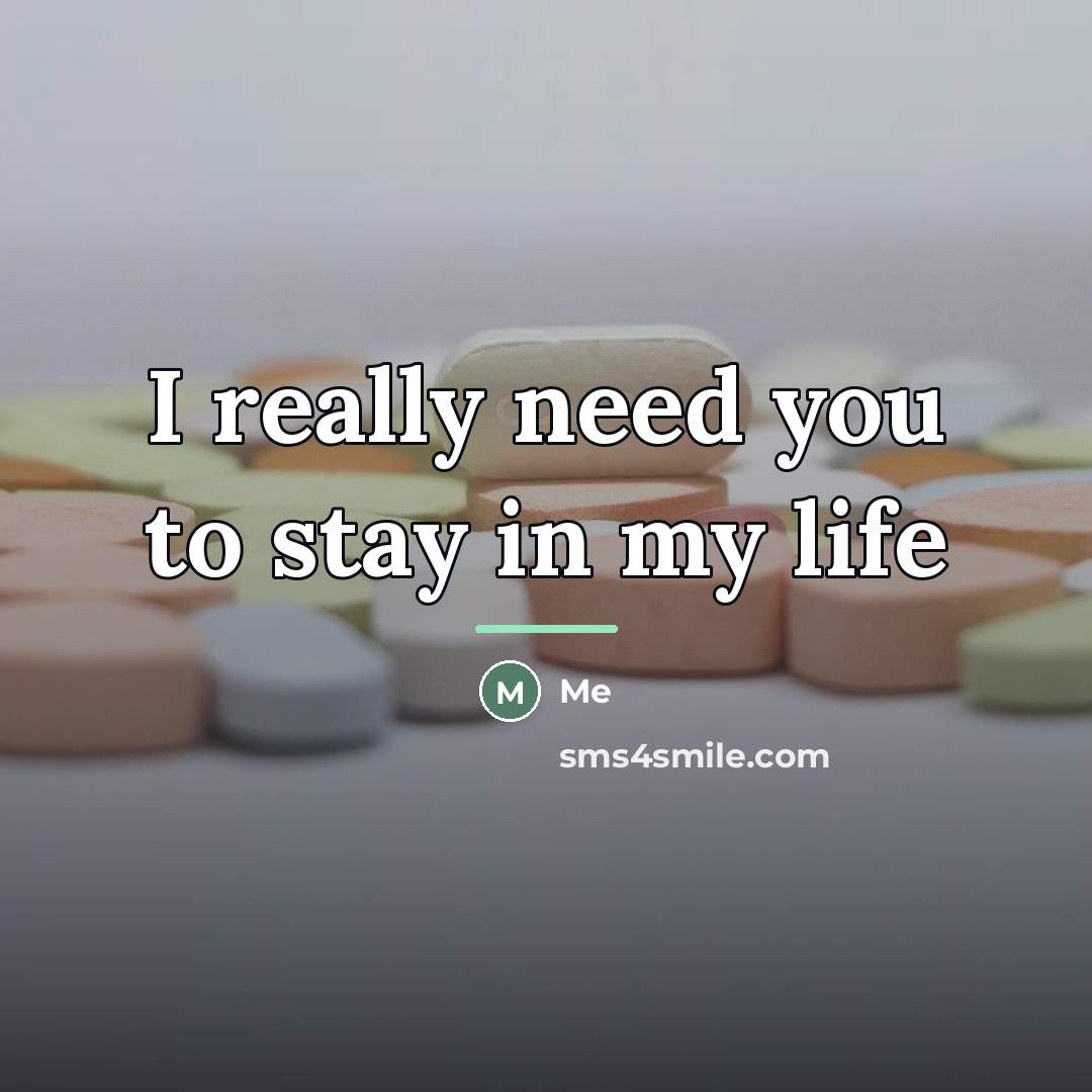 “I really need you to stay in my life…” quote by Me
