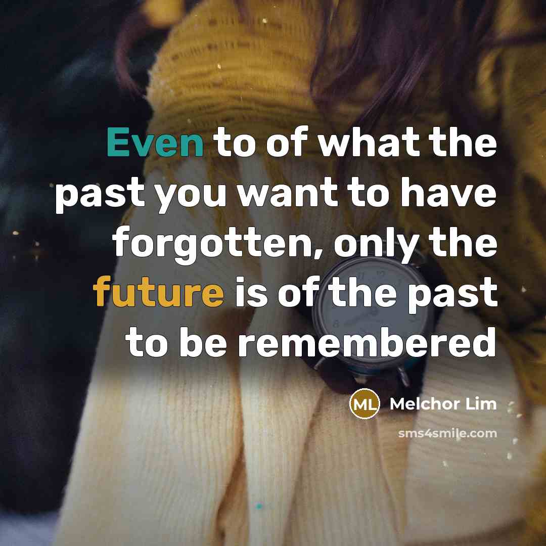 “Even to of what the past you want to have…” quote by Melchor Lim