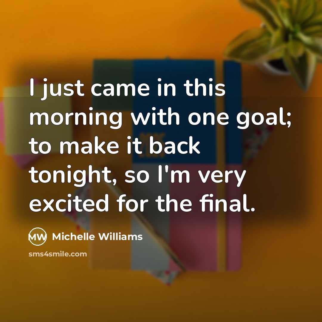 “I just came in this morning with one goal; to…” quote by Michelle Williams