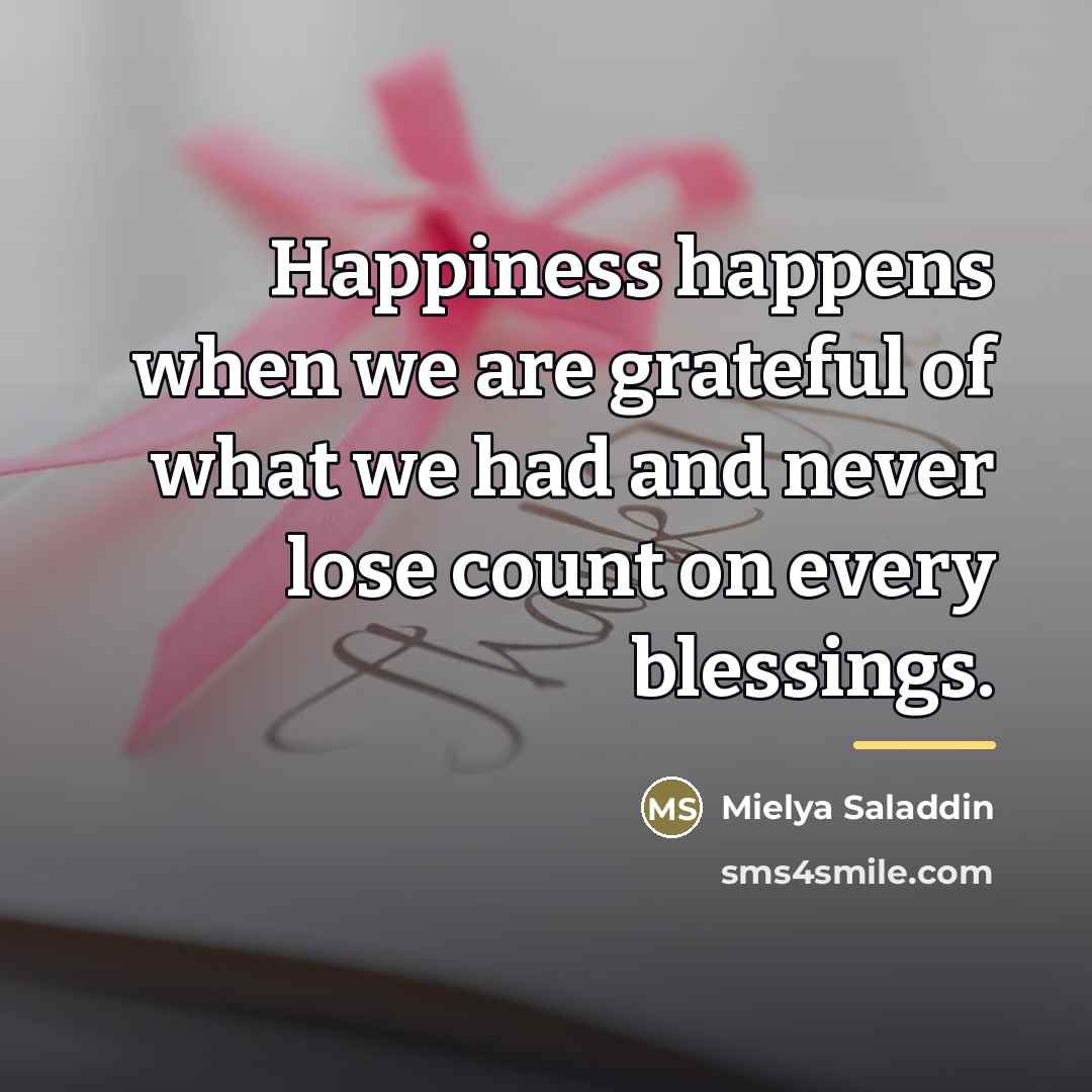 “Happiness happens when we are grateful of what we had…” quote by Mielya Saladdin
