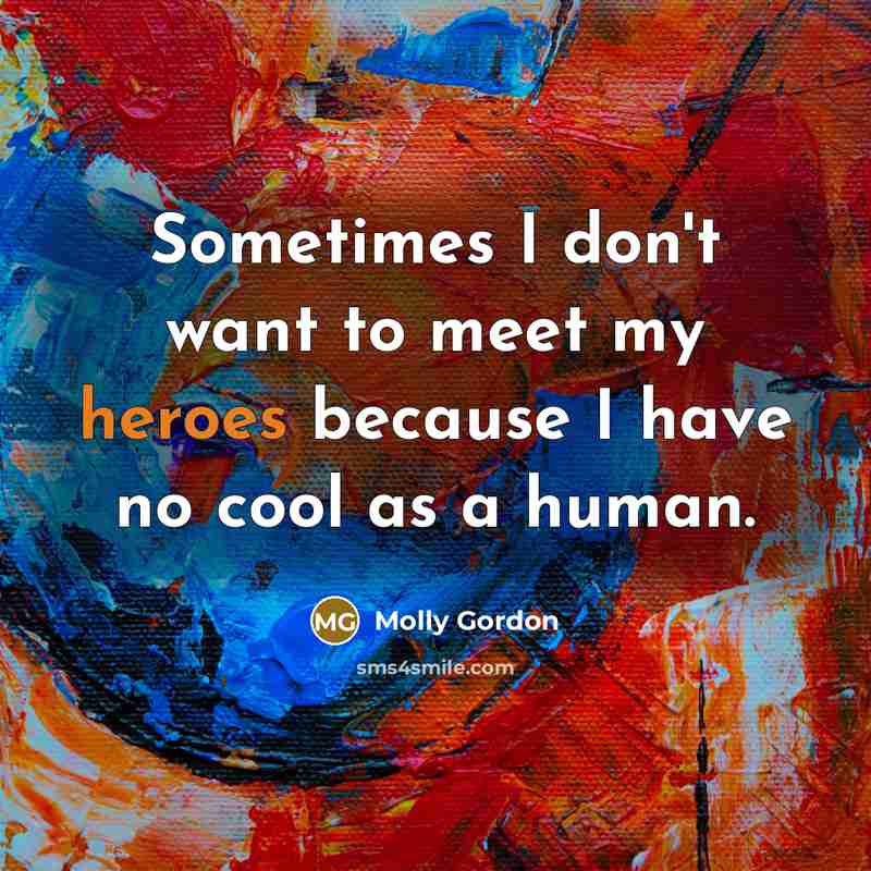 “Sometimes I don't want to meet my heroes because I…” quote by Molly Gordon