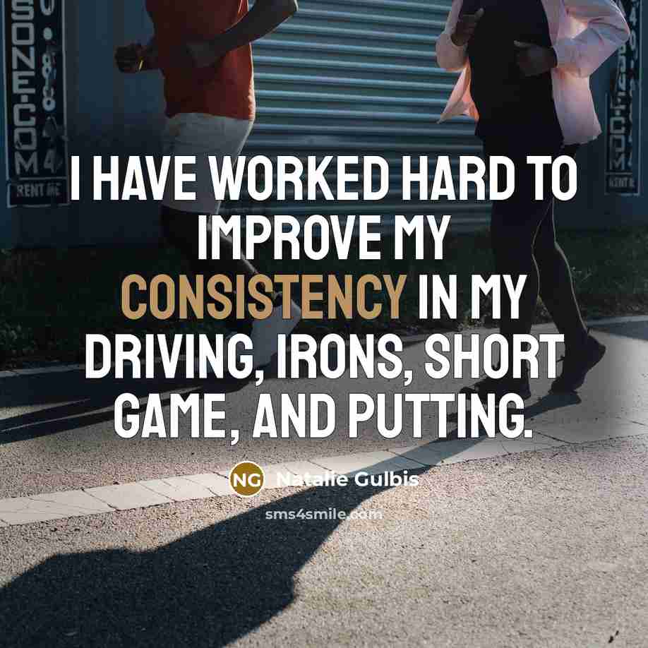 “I have worked hard to improve my consistency in my…” quote by Natalie Gulbis