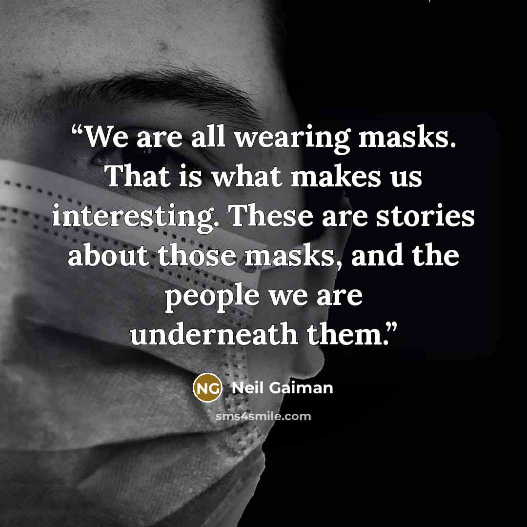 “We are all wearing masks. That is what makes us interesting. These are stories about those masks, and the people we are underneath them.” quote by Neil Gaiman