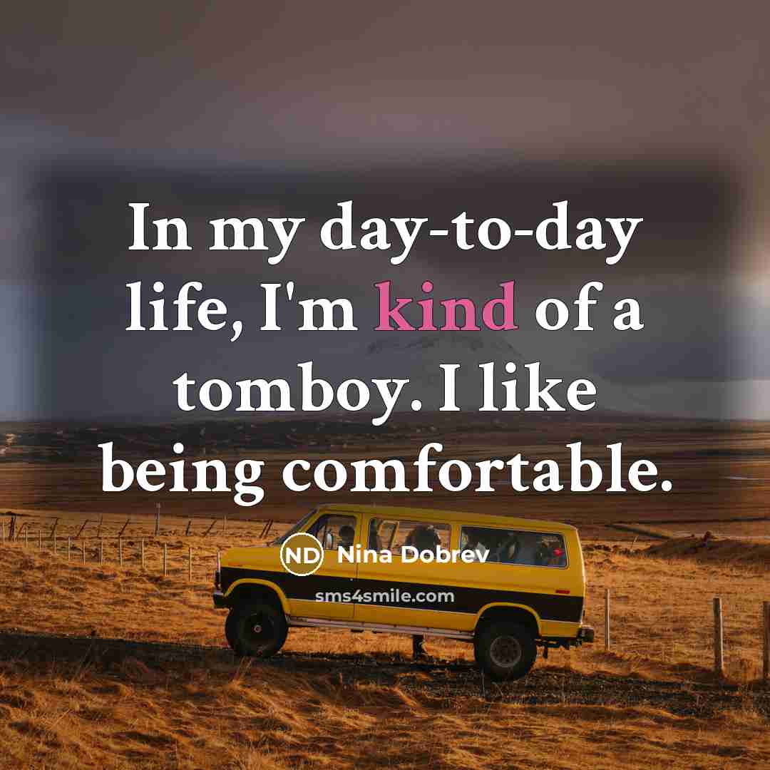 “In my day-to-day life, I'm kind of a tomboy. I…” quote by Nina Dobrev