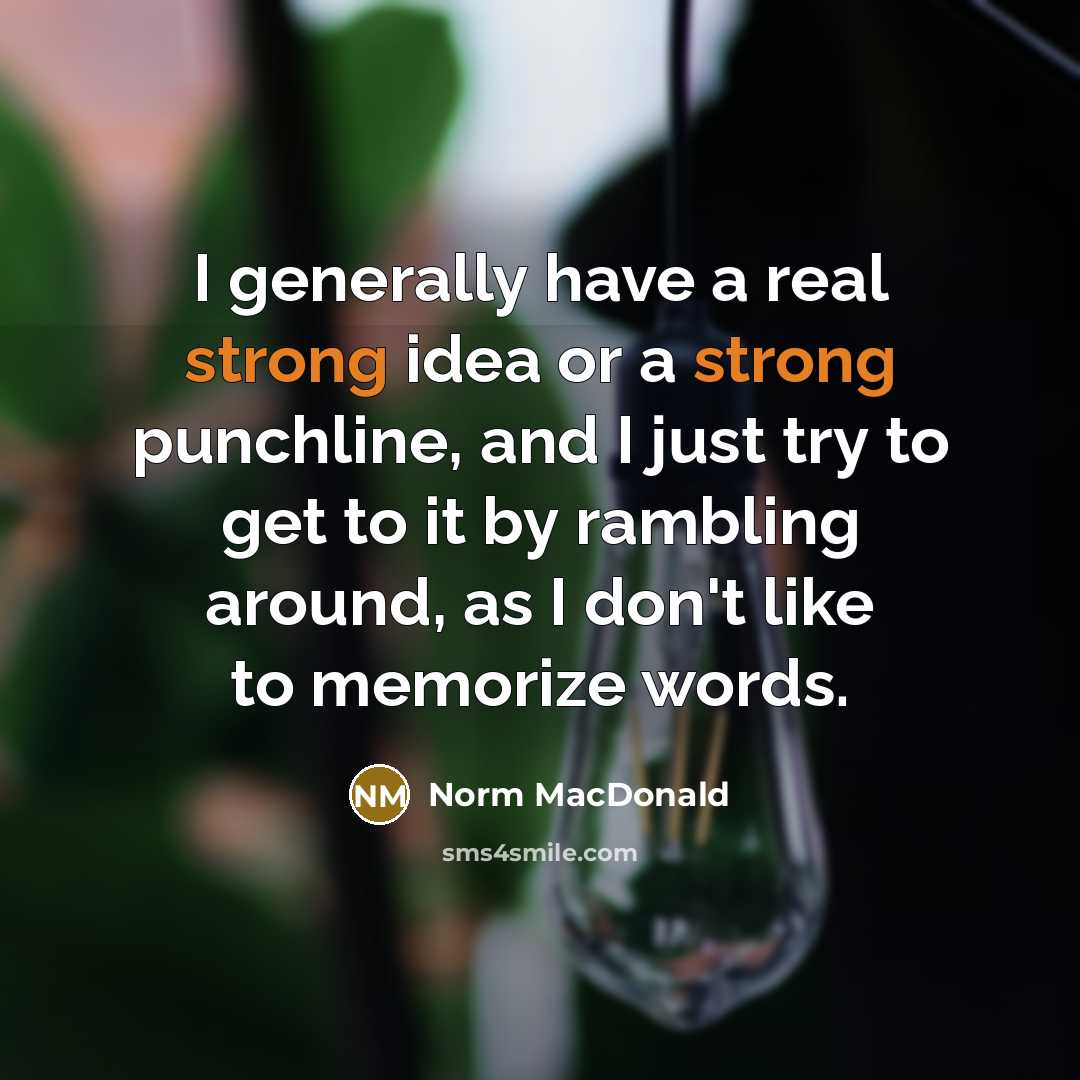 “I generally have a real strong idea or a strong…” quote by Norm MacDonald