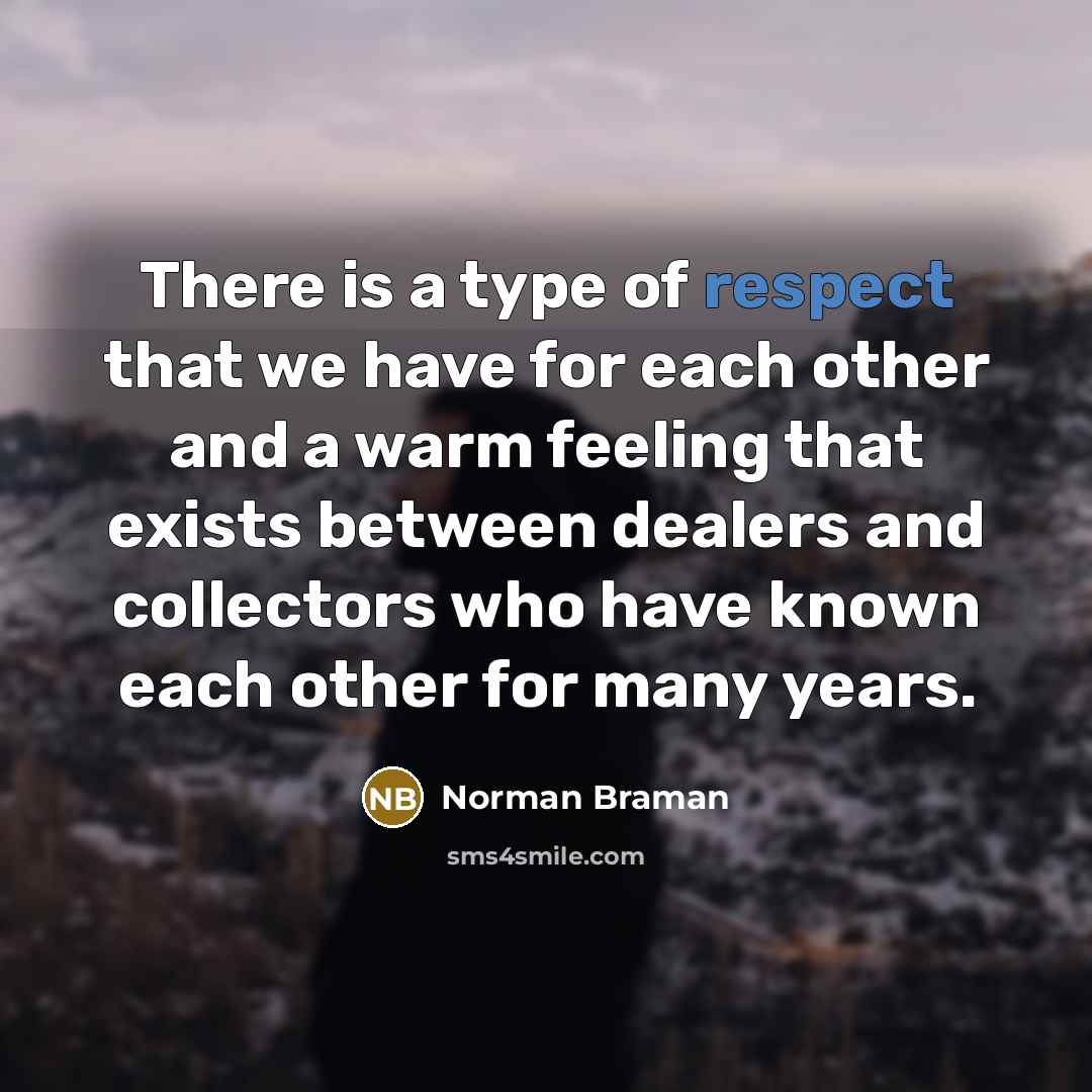 “There is a type of respect that we have for…” quote by Norman Braman