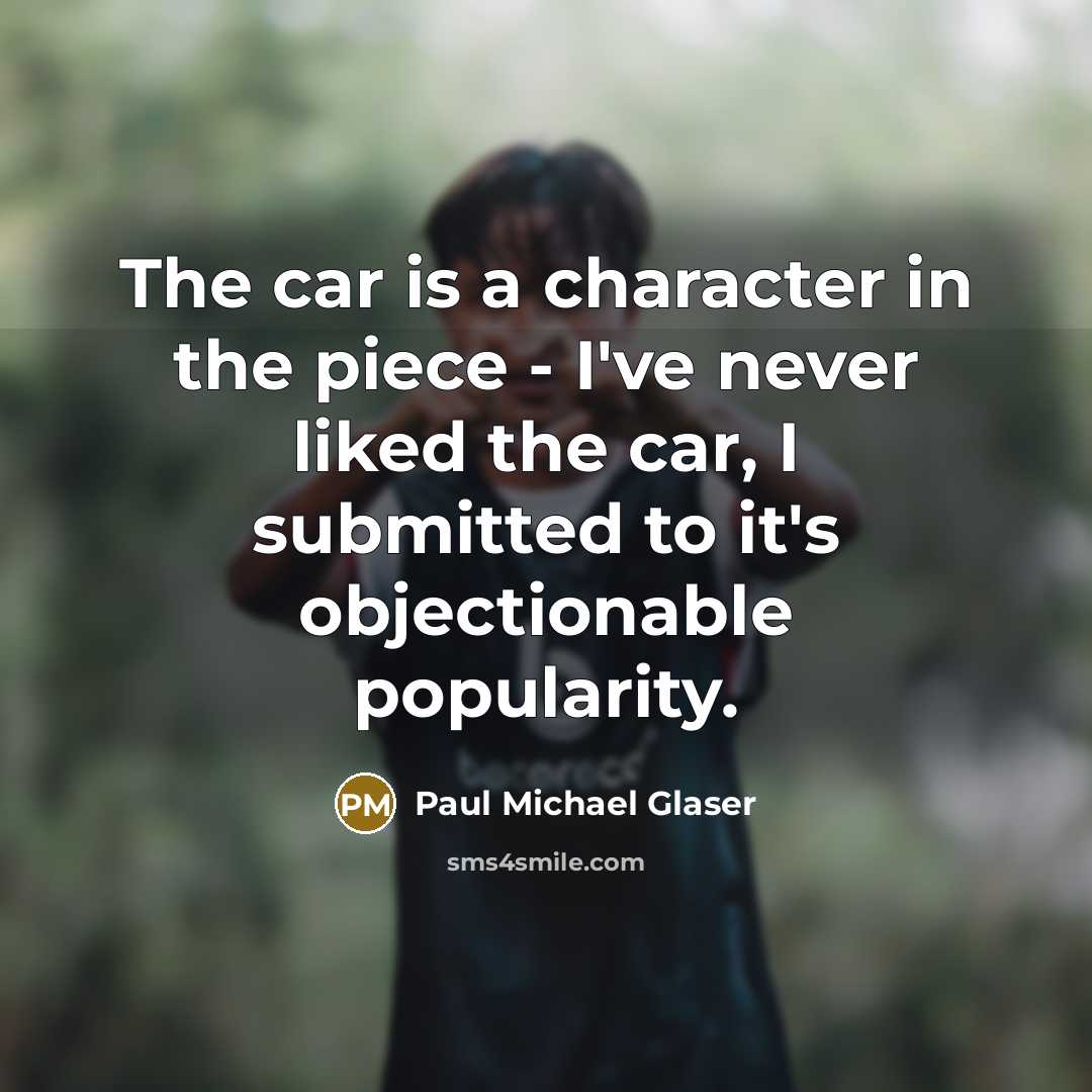 “The car is a character in the piece - I've…” quote by Paul Michael Glaser
