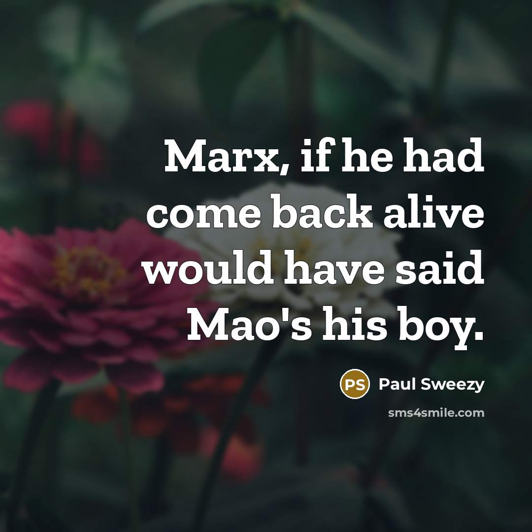 “Marx, if he had come back alive would have said…” quote by Paul Sweezy
