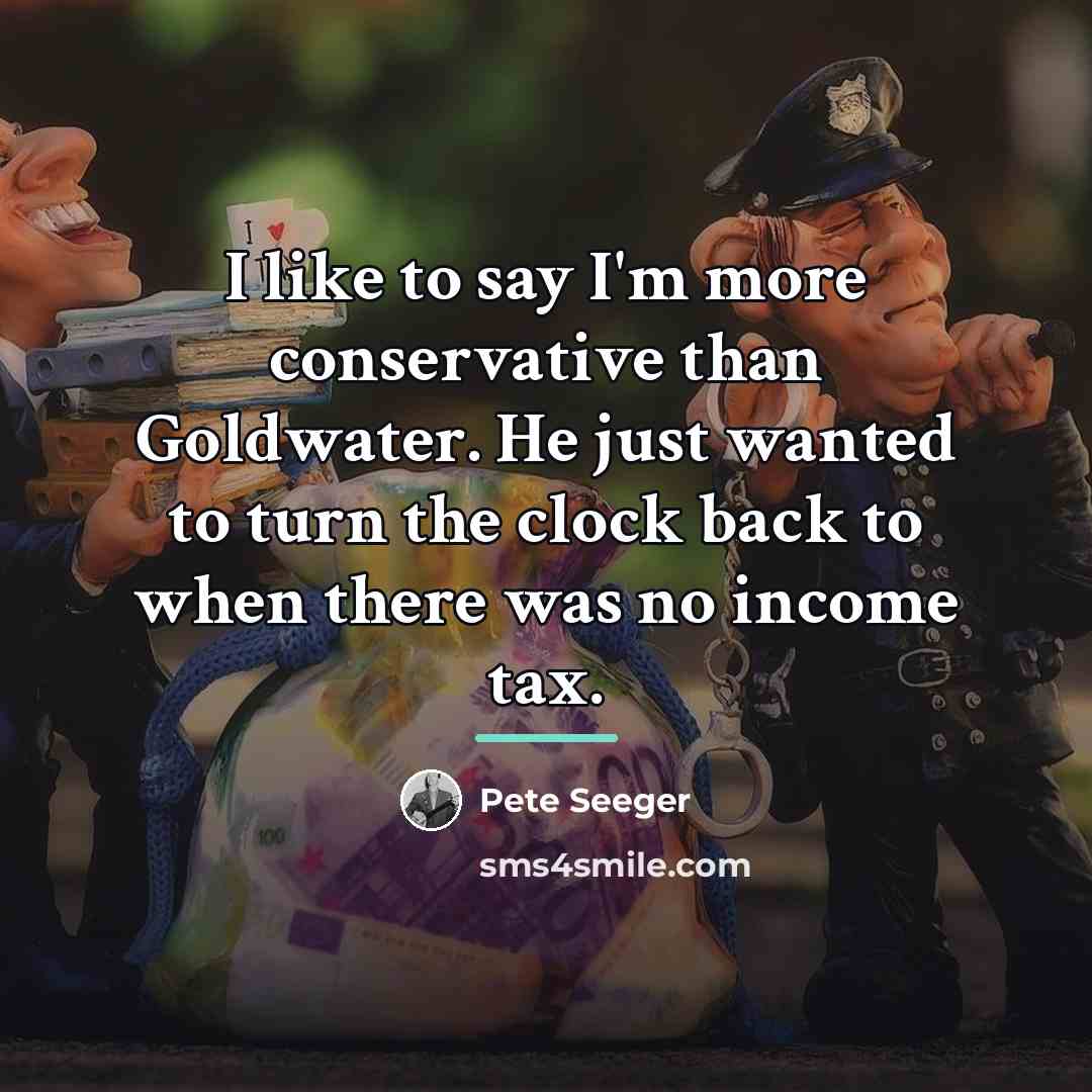 “I like to say I'm more conservative than Goldwater. He…” quote by Pete Seeger