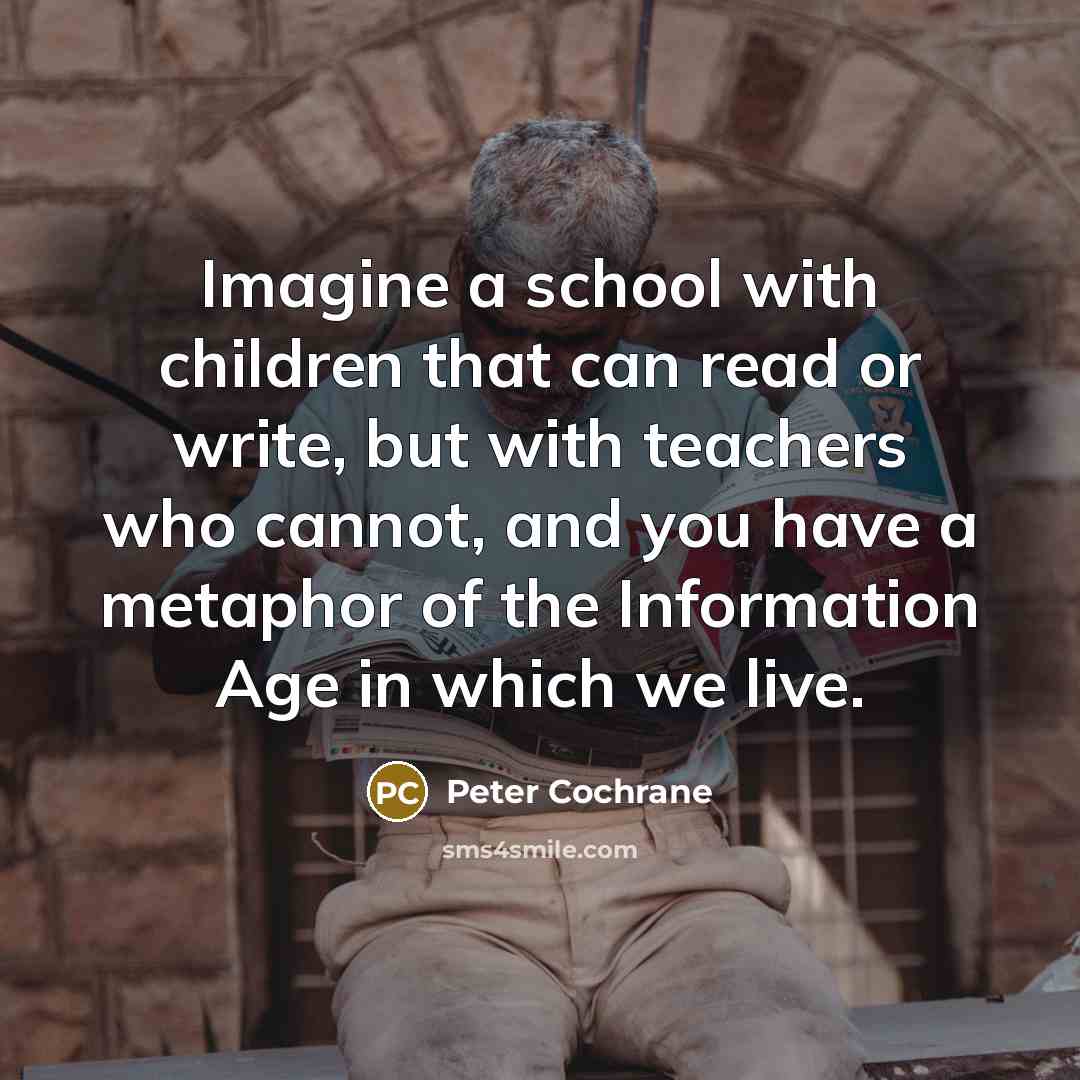 “Imagine a school with children that can read or write,…” quote by Peter Cochrane