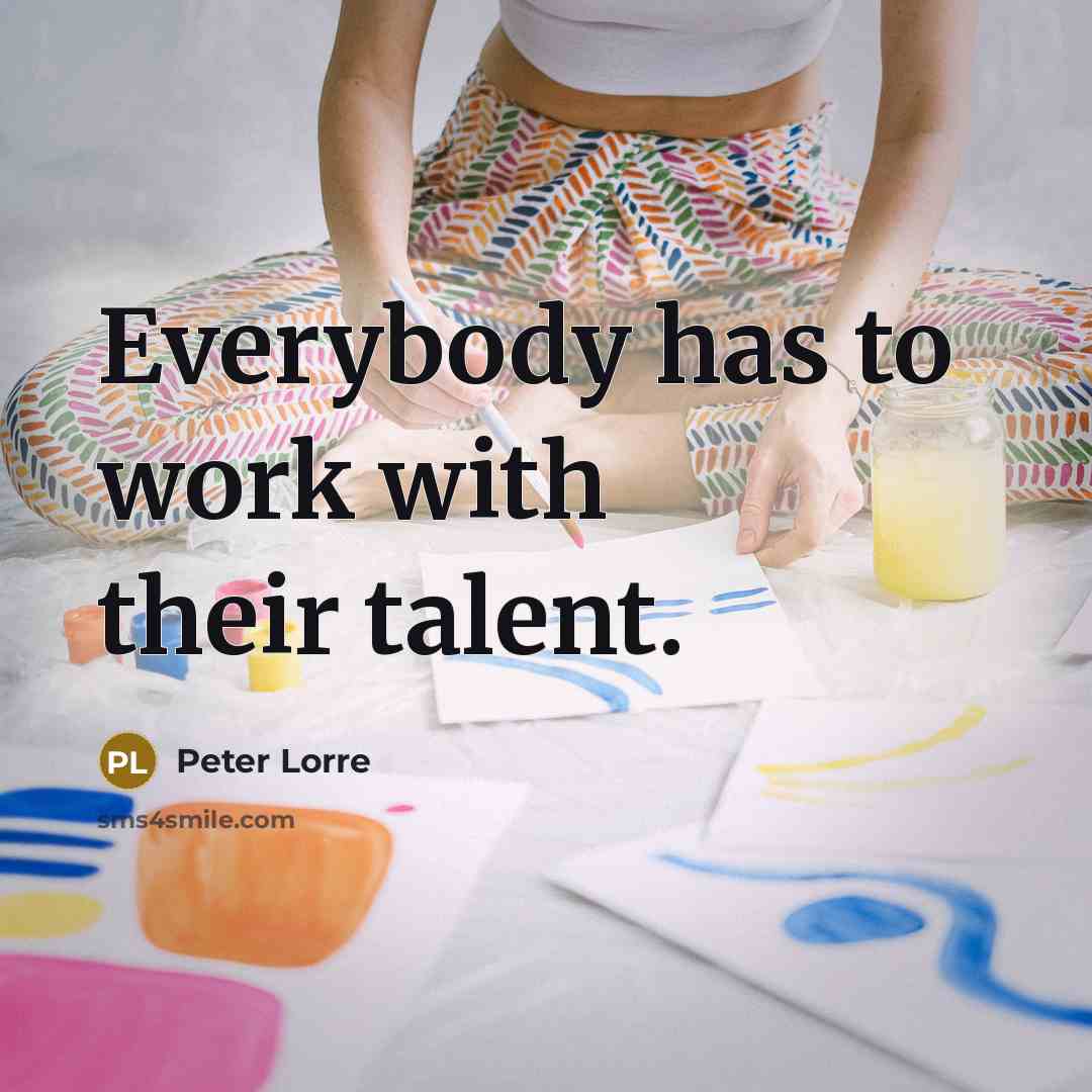 “Everybody has to work with their talent.…” quote by Peter Lorre