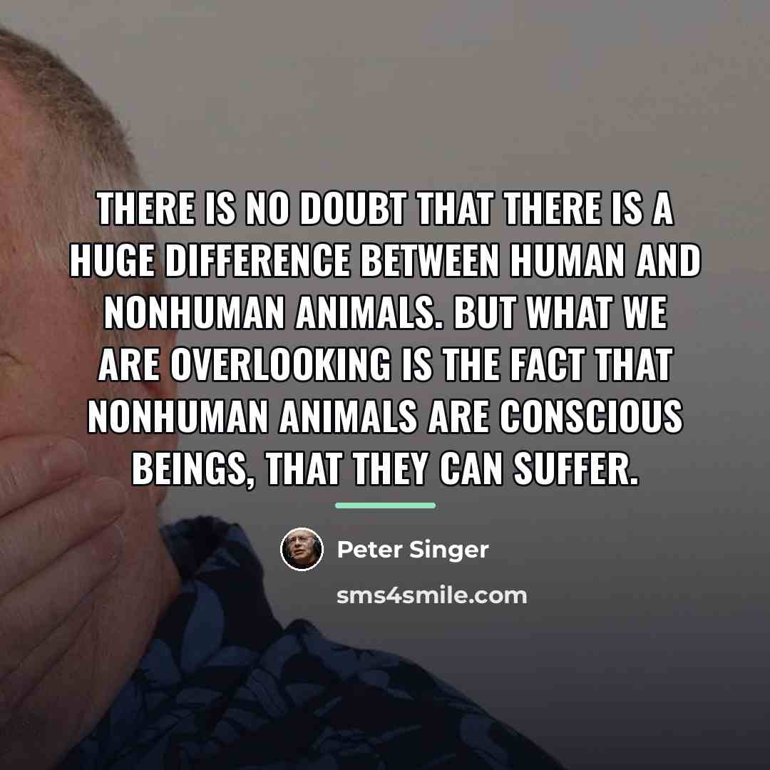 “There is no doubt that there is a huge difference…” quote by Peter Singer