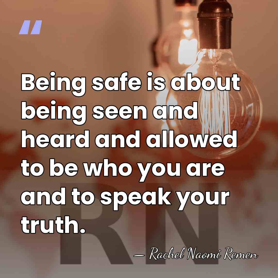 Being safe is about being seen and heard and allowed to be&hellip; - Rachel Naomi Remen