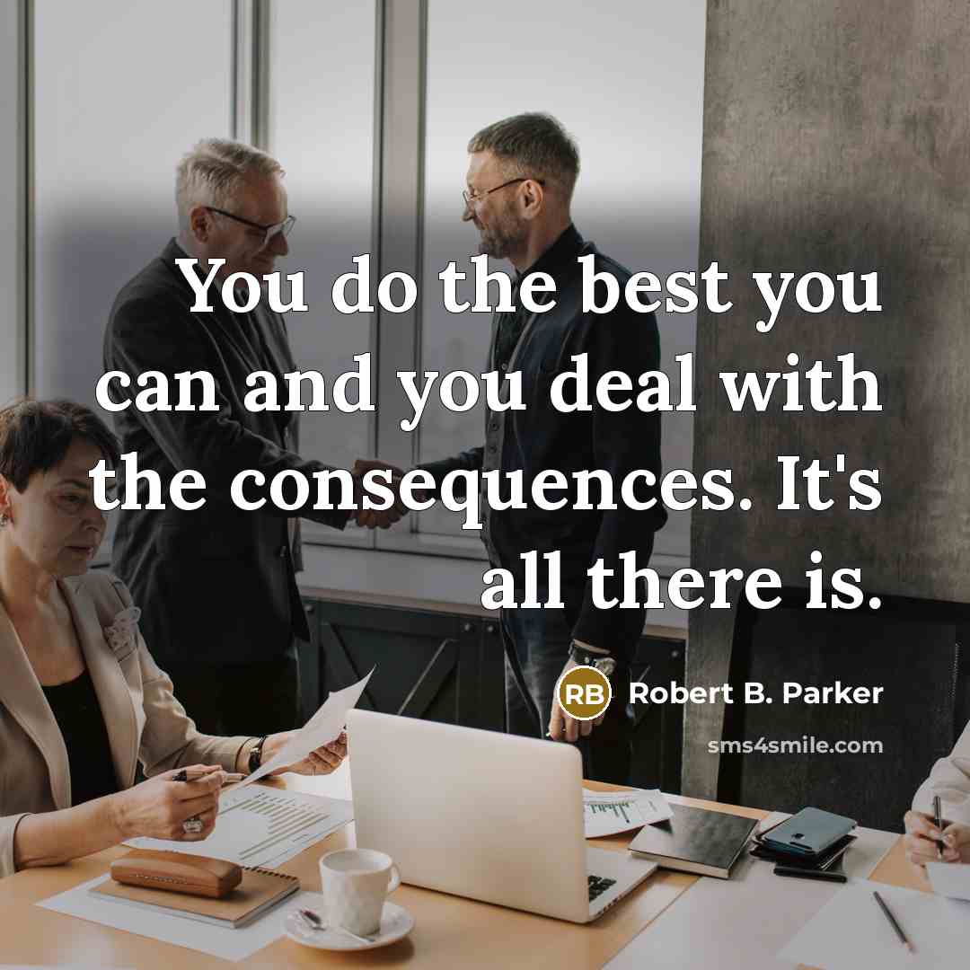 “You do the best you can and you deal with…” quote by Robert B. Parker