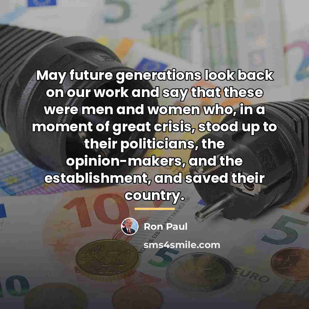 “May future generations look back on our work and say…” quote by Ron Paul