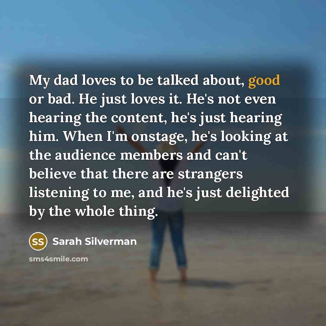 “My dad loves to be talked about, good or bad.…” quote by Sarah Silverman