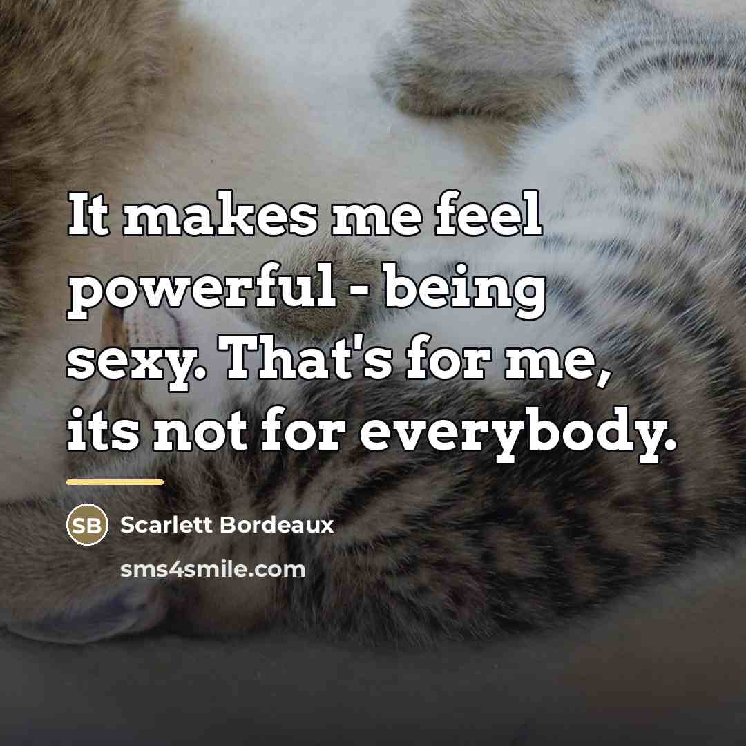 “It makes me feel powerful - being sexy. That's for…” quote by Scarlett Bordeaux