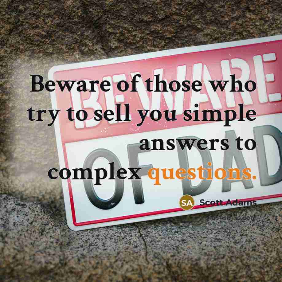 “Beware of those who try to sell you simple answers…” quote by Scott Adams