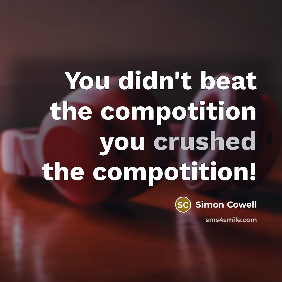 “You didn't beat the compotition you crushed the compotition!…” quote by Simon Cowell