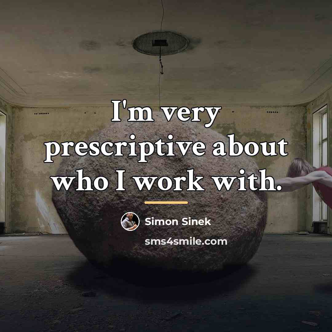 “I'm very prescriptive about who I work with.…” quote by Simon Sinek